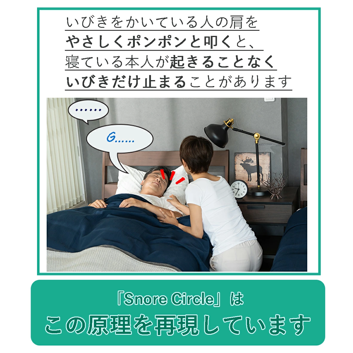 いびきをかいている人の方をやさしくポンポン叩くと、寝ている本人が起きることなくいびきだけ止まることがあります
「Snore Circle」はこの原理を再現しています