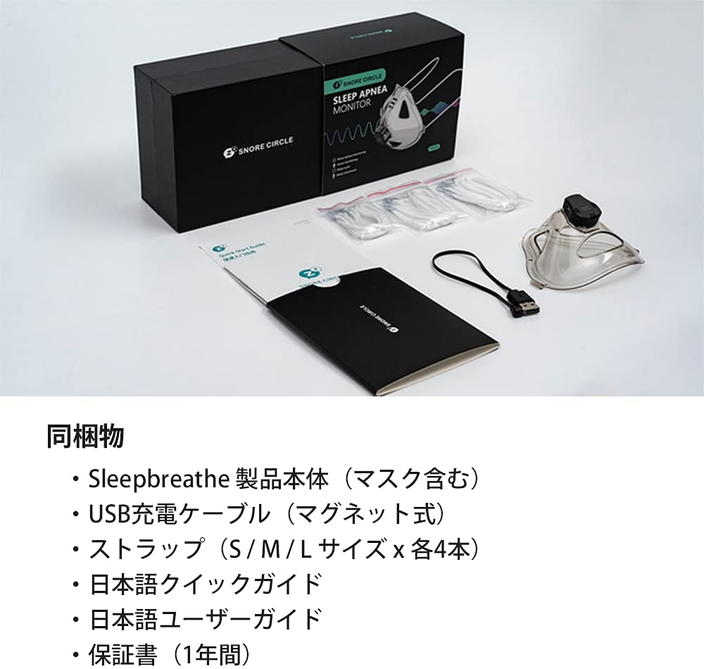 同梱物
・Sleepbreathe製品本体（マスク含む）
・USB充電ケーブル（マグネット式）
・ストラップ（S/M/Lサイズ×各4本）
・日本語クイックガイド
・日本語ユーザーガイド
・保証書（1年間）